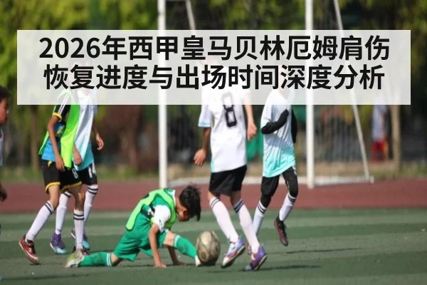 2026年西甲皇马贝林厄姆肩伤恢复进度与出场时间深度分析（Bwin Sports）